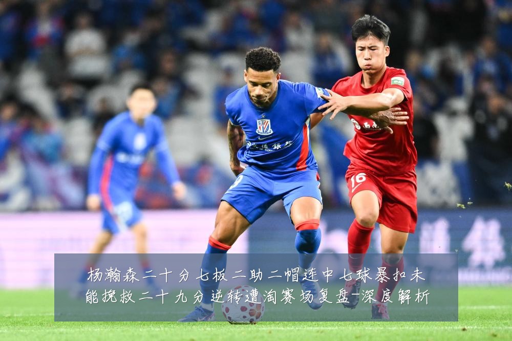 杨瀚森二十分七板二助二帽连中七球暴扣未能挽救二十九分逆转遭淘赛场复盘-深度解析